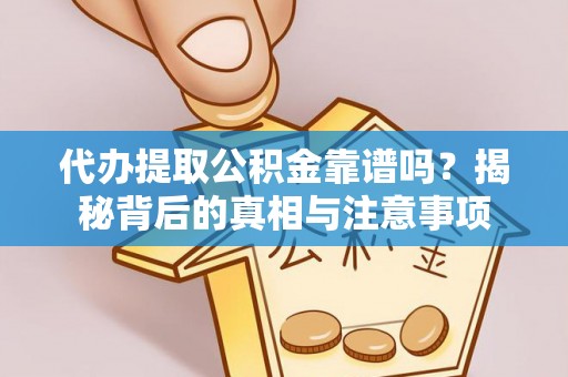 资金代办提取公积金靠谱吗？揭秘背后的真相与注意事项